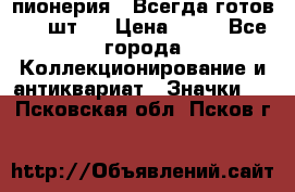 1.1) пионерия : Всегда готов ( 1 шт ) › Цена ­ 90 - Все города Коллекционирование и антиквариат » Значки   . Псковская обл.,Псков г.